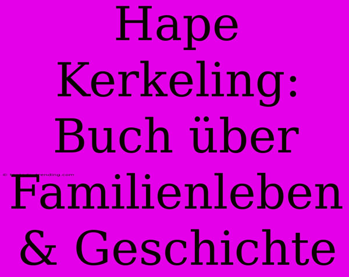 Hape Kerkeling: Buch Über Familienleben & Geschichte