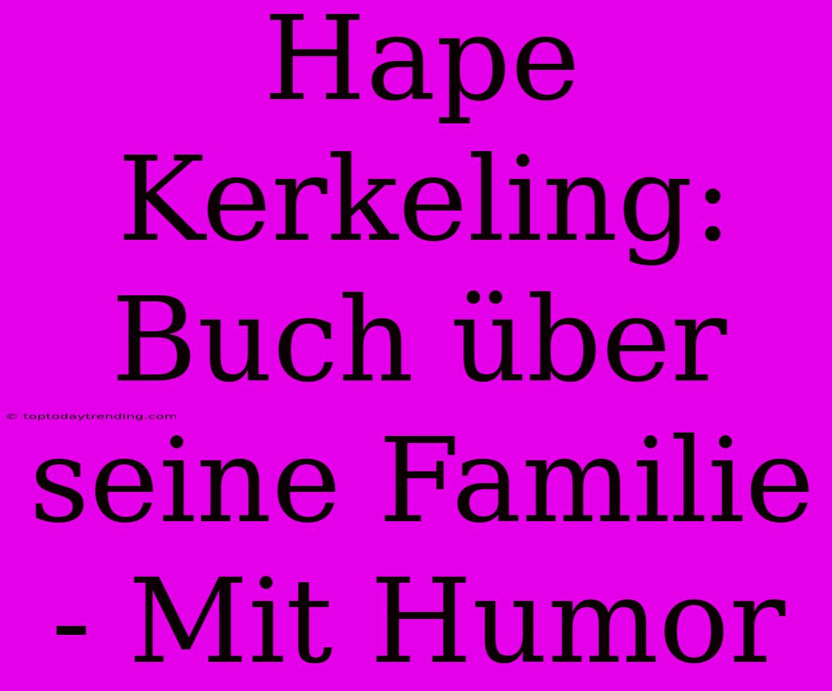 Hape Kerkeling: Buch Über Seine Familie - Mit Humor