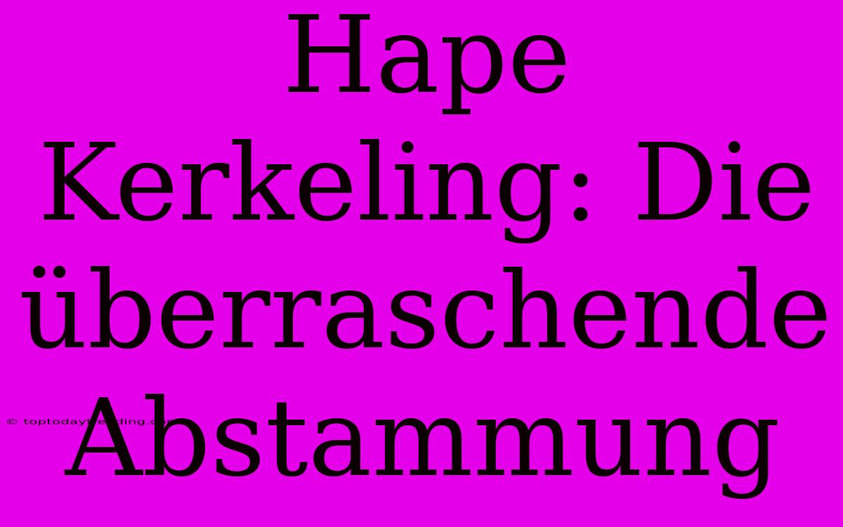 Hape Kerkeling: Die Überraschende Abstammung