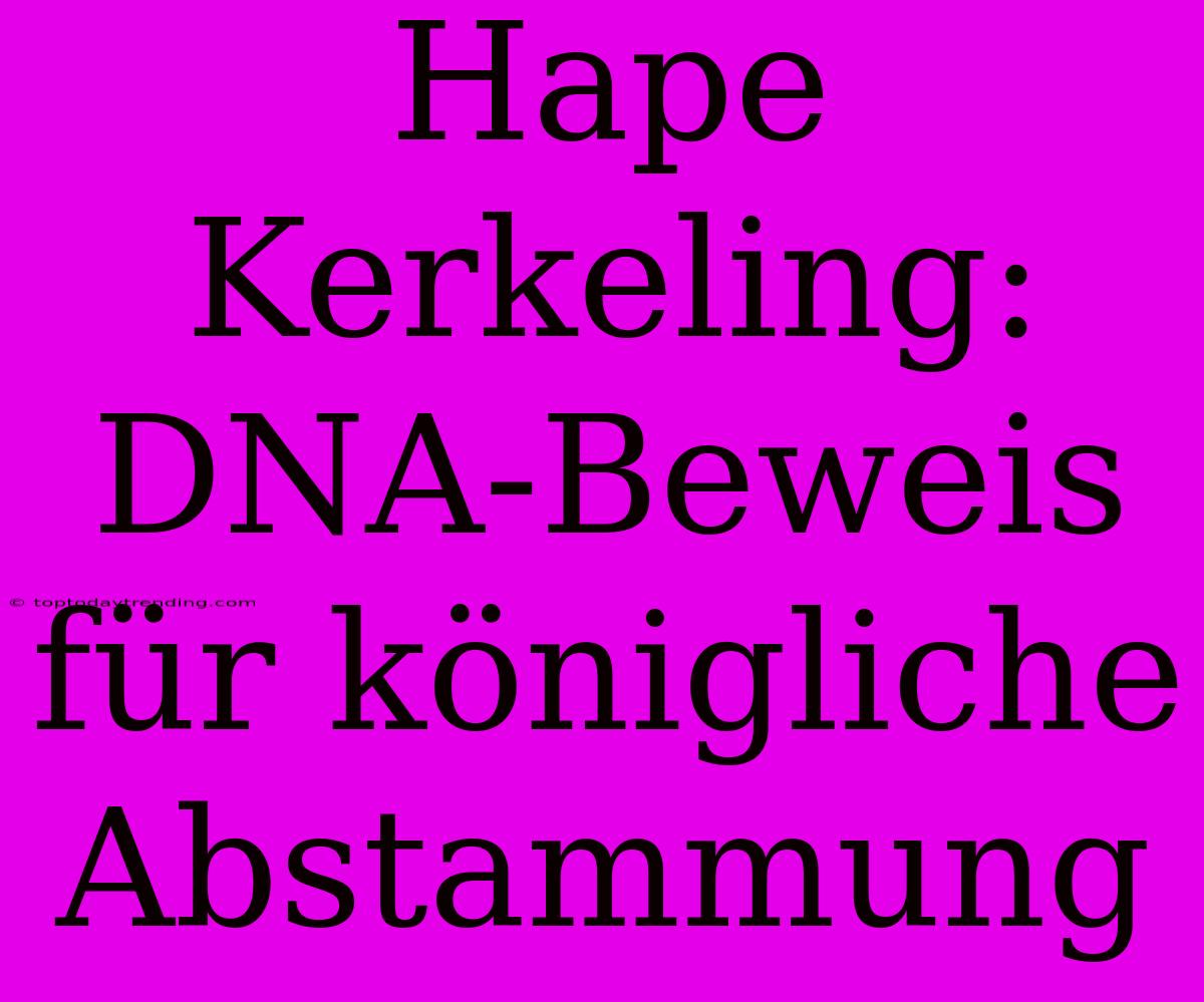 Hape Kerkeling: DNA-Beweis Für Königliche Abstammung