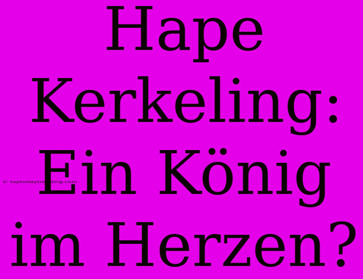 Hape Kerkeling: Ein König Im Herzen?