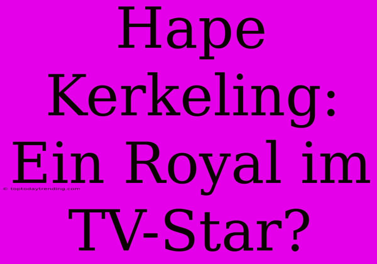 Hape Kerkeling: Ein Royal Im TV-Star?