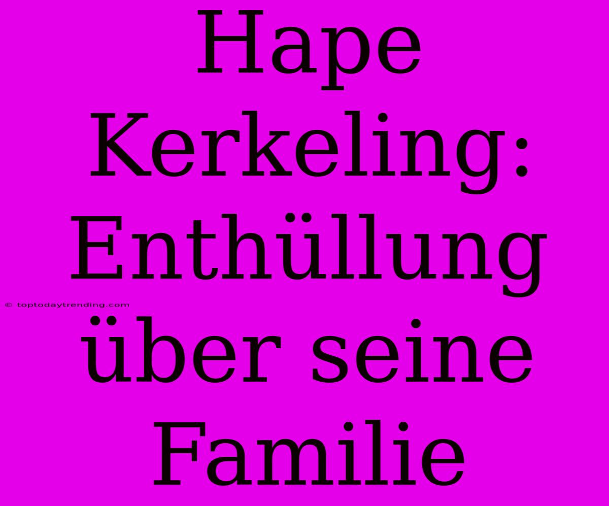 Hape Kerkeling: Enthüllung Über Seine Familie