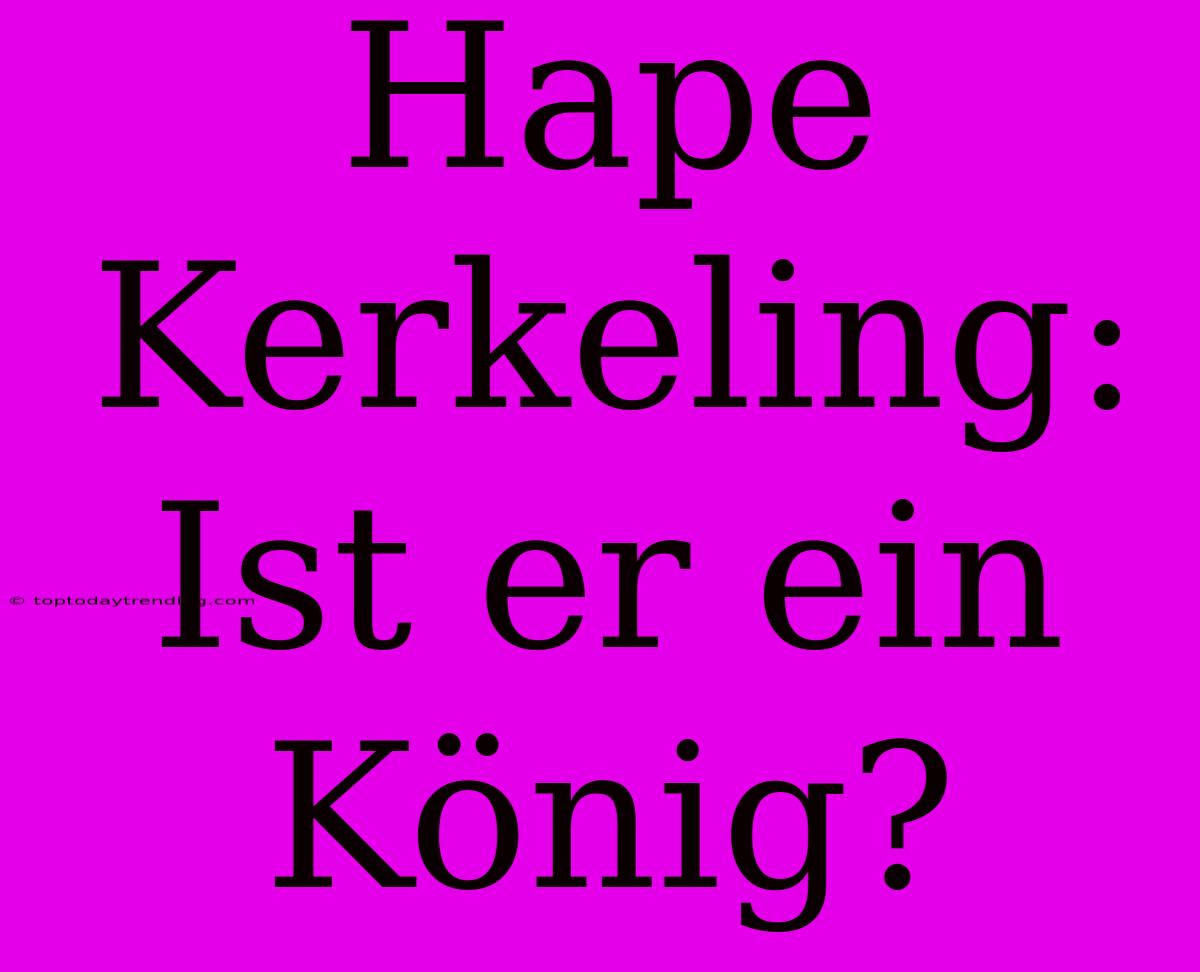 Hape Kerkeling: Ist Er Ein König?