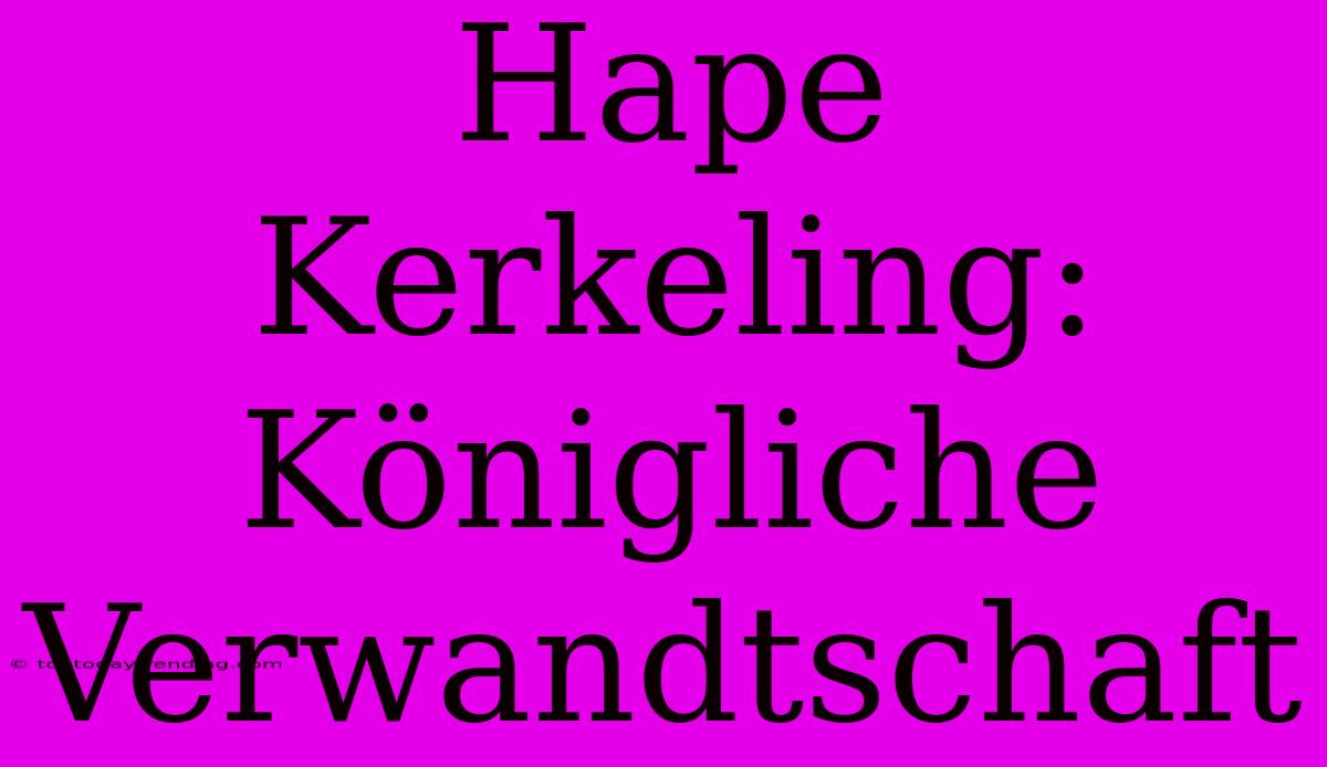 Hape Kerkeling:  Königliche Verwandtschaft