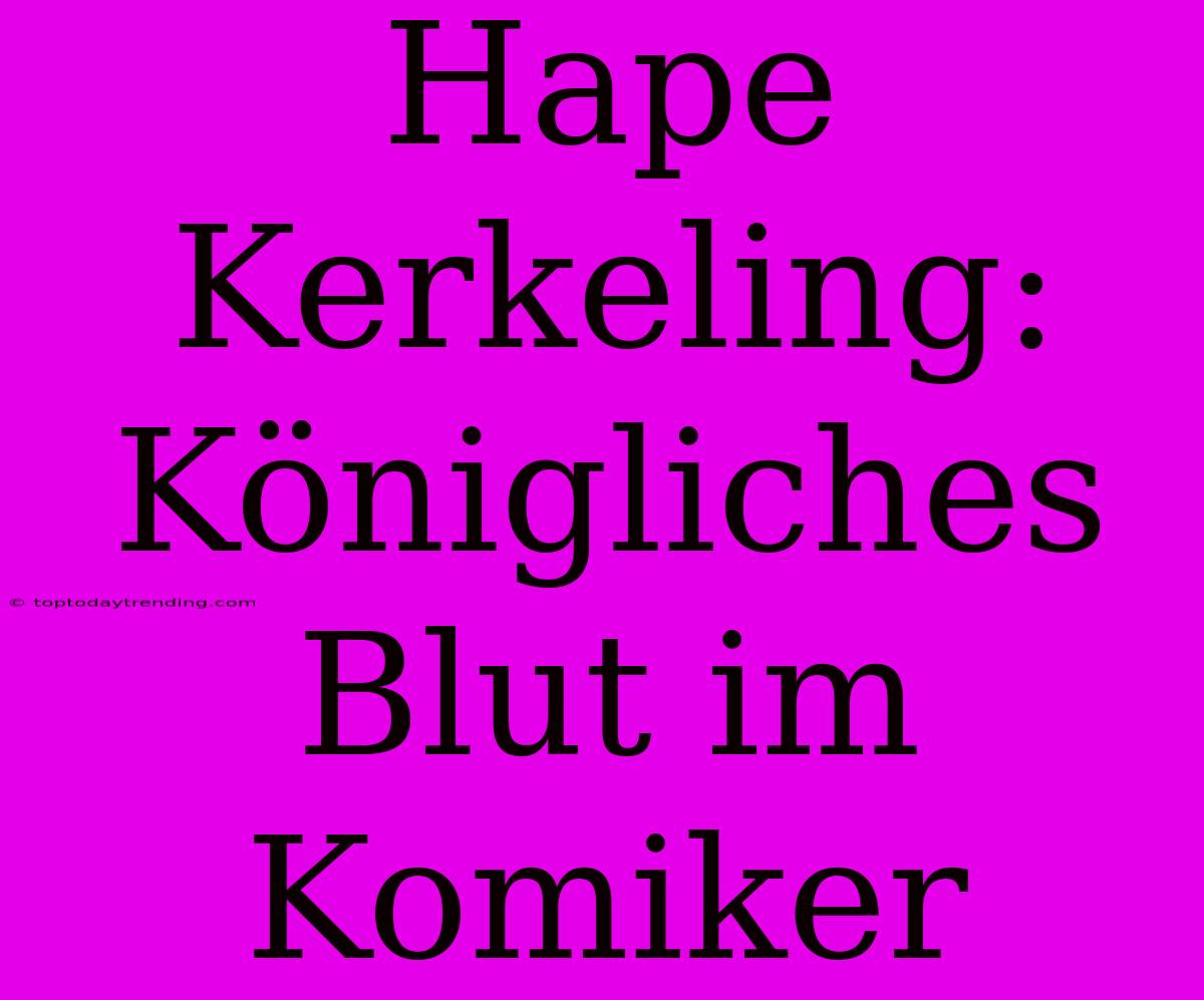 Hape Kerkeling: Königliches Blut Im Komiker