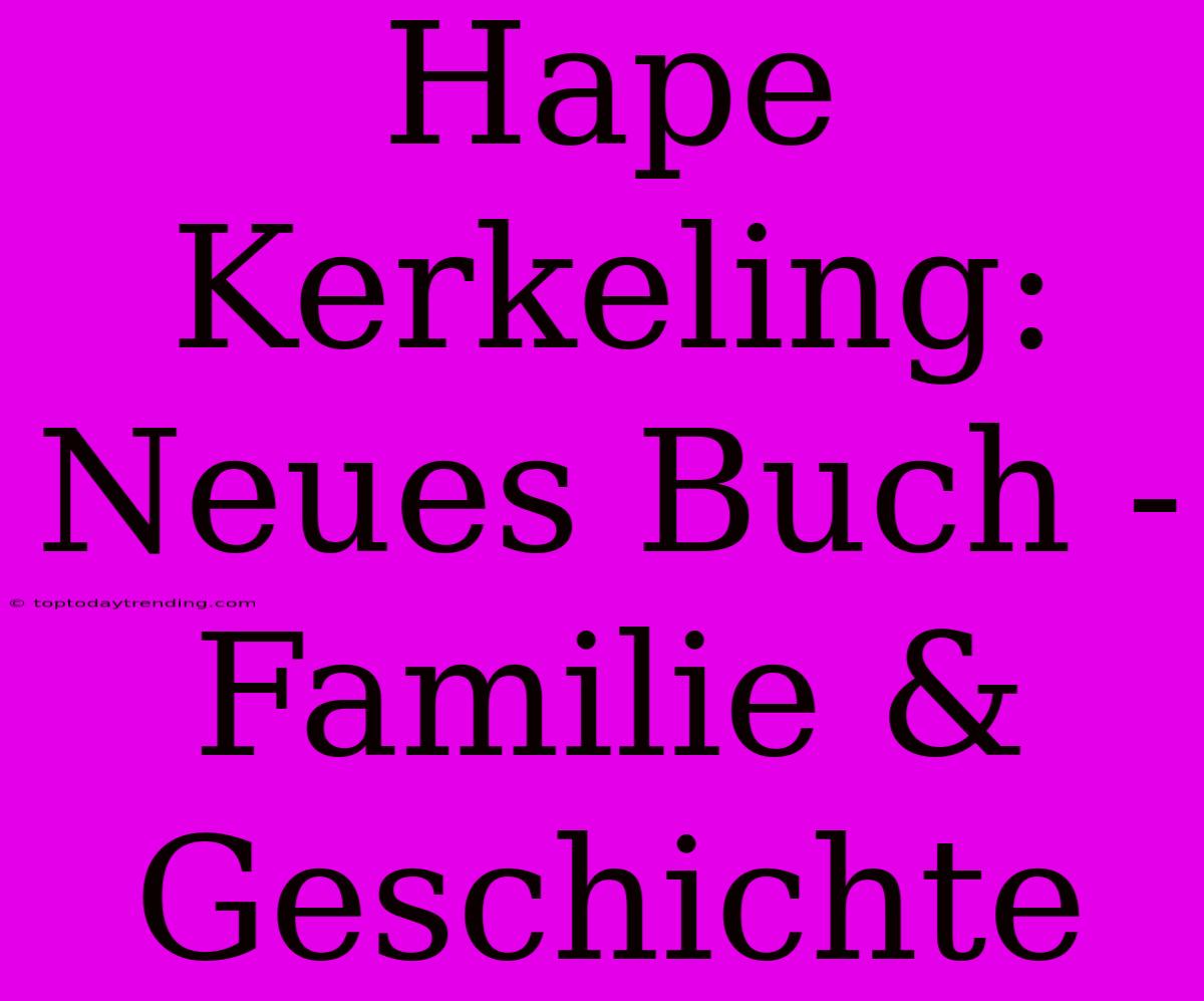 Hape Kerkeling: Neues Buch - Familie & Geschichte