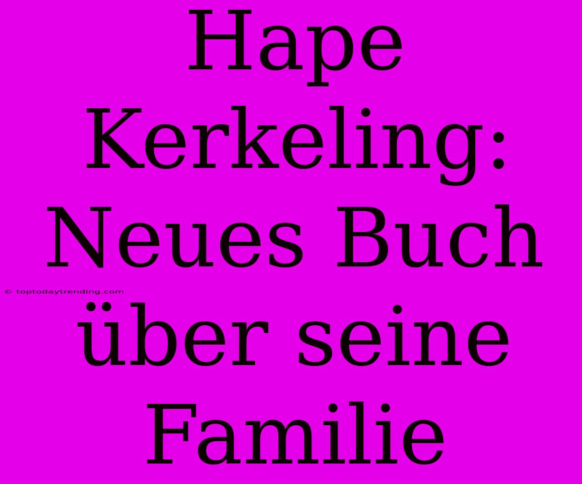 Hape Kerkeling: Neues Buch Über Seine Familie