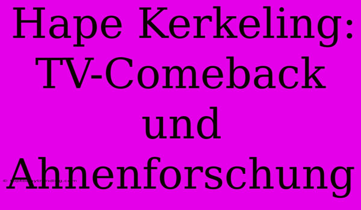 Hape Kerkeling: TV-Comeback Und Ahnenforschung