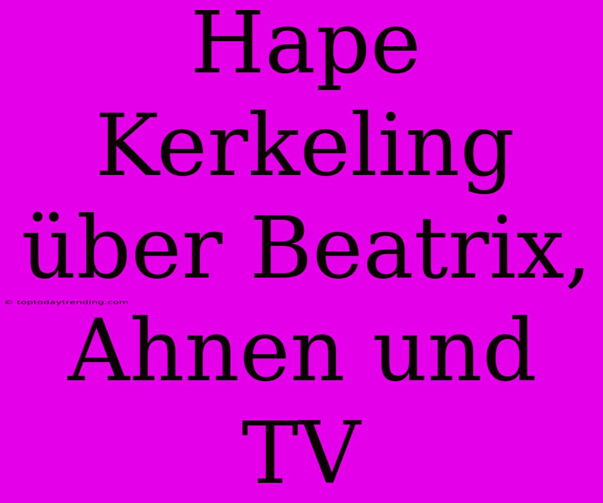 Hape Kerkeling Über Beatrix, Ahnen Und TV