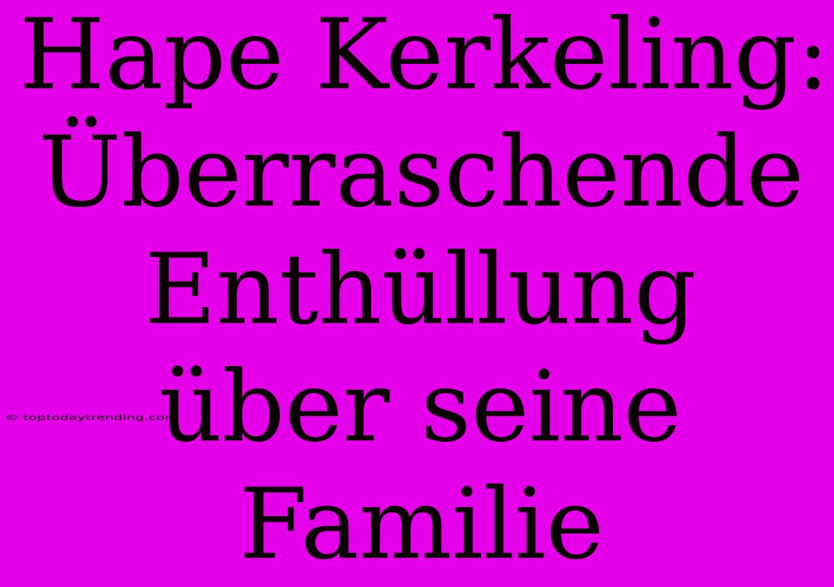 Hape Kerkeling: Überraschende Enthüllung Über Seine Familie