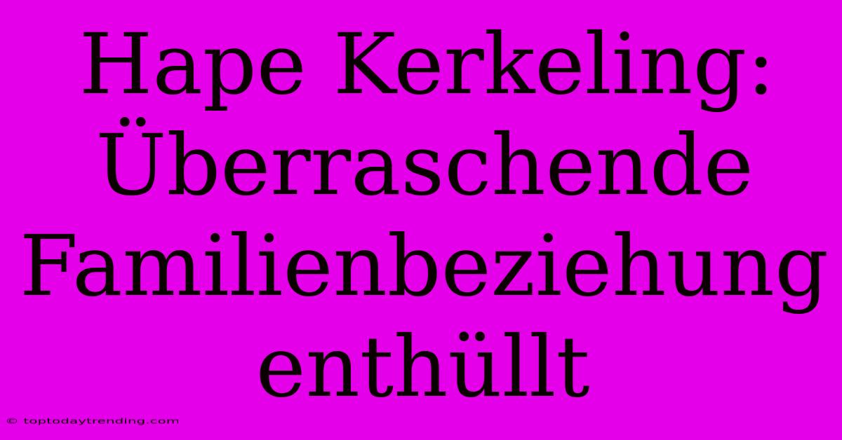 Hape Kerkeling: Überraschende Familienbeziehung Enthüllt