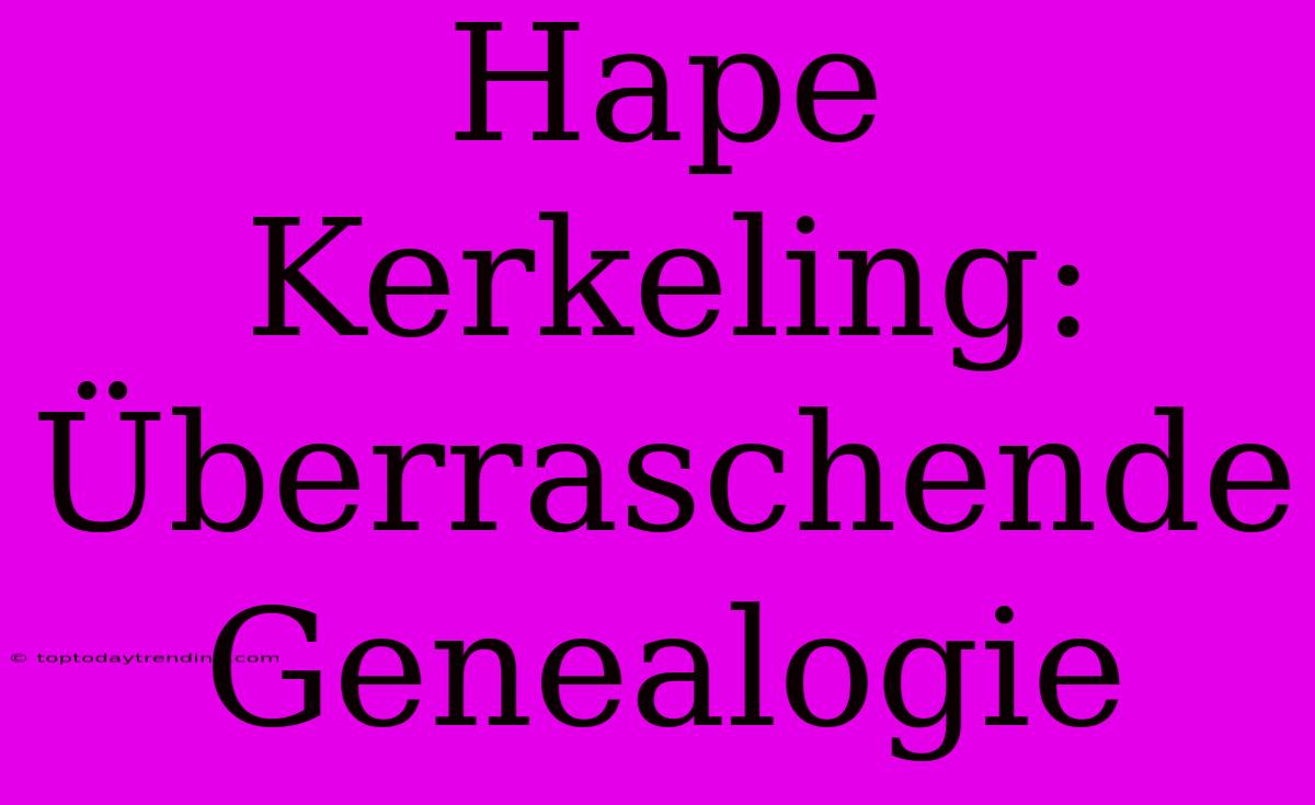 Hape Kerkeling: Überraschende Genealogie