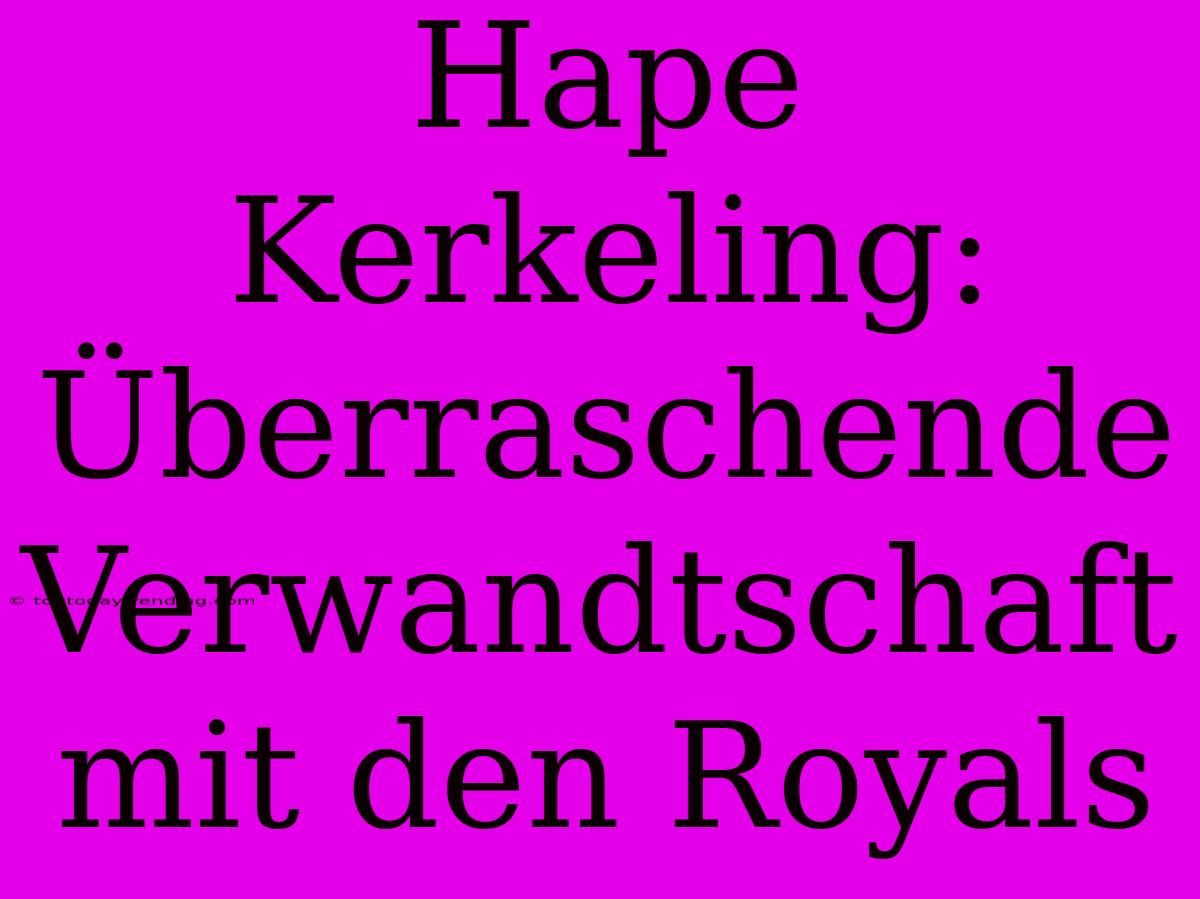 Hape Kerkeling: Überraschende Verwandtschaft Mit Den Royals