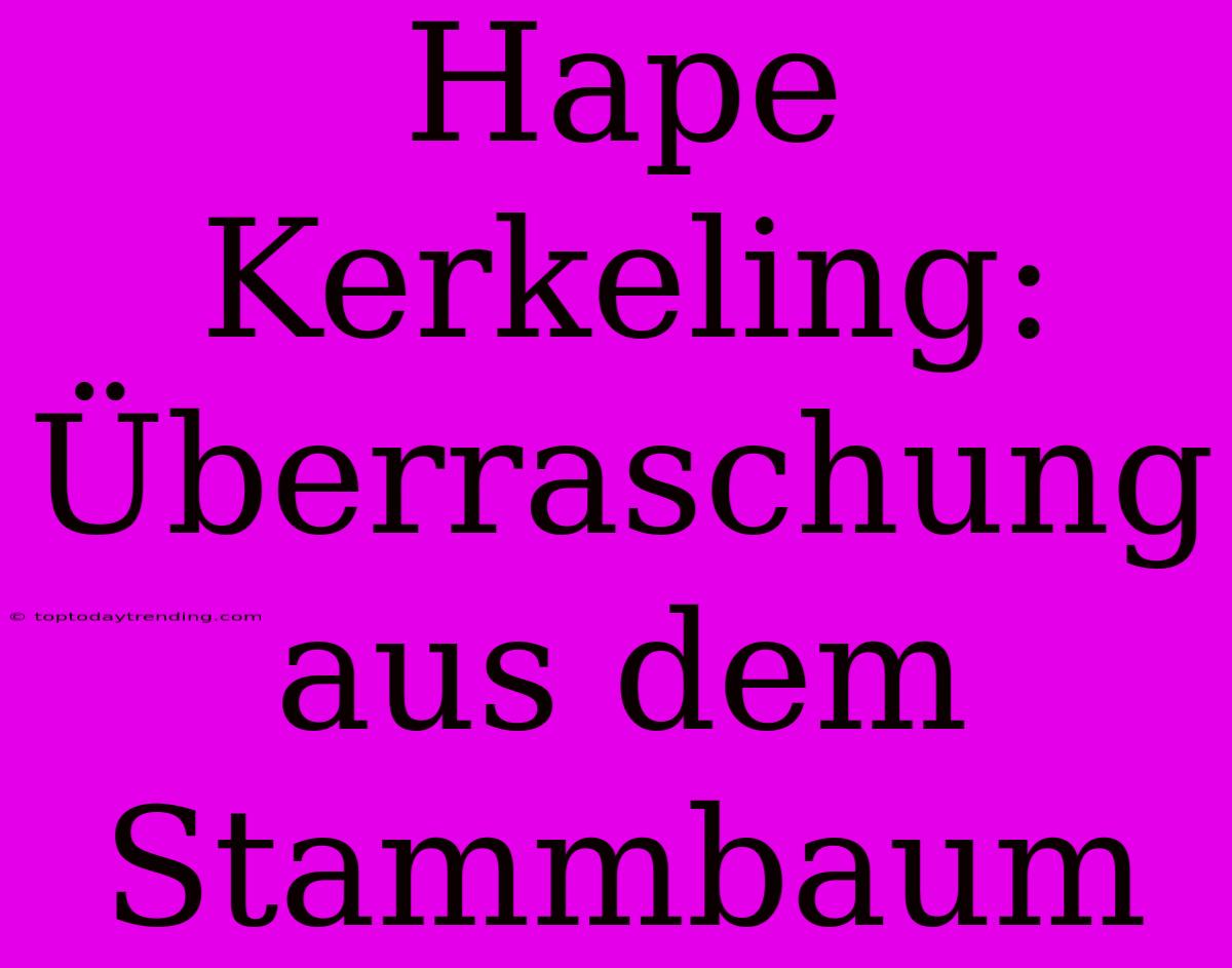 Hape Kerkeling: Überraschung Aus Dem Stammbaum