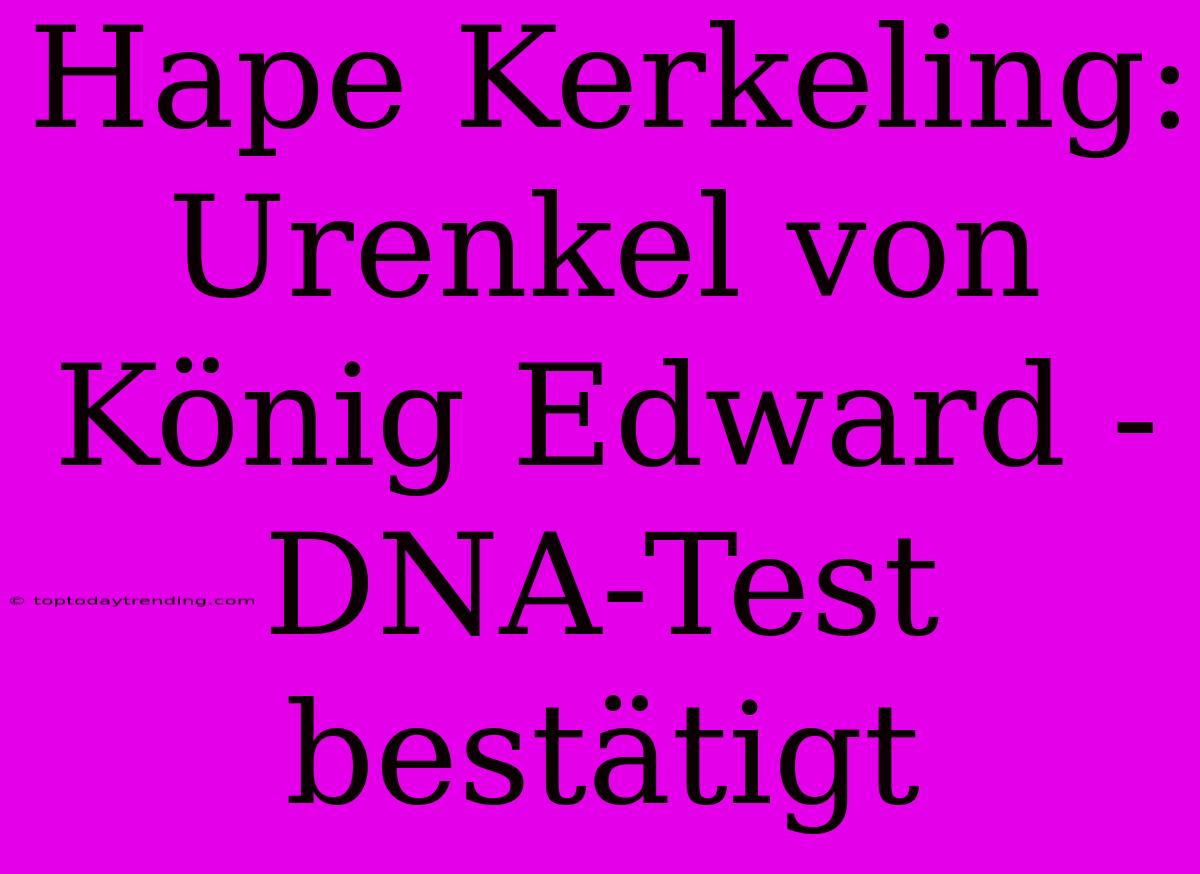 Hape Kerkeling: Urenkel Von König Edward - DNA-Test Bestätigt