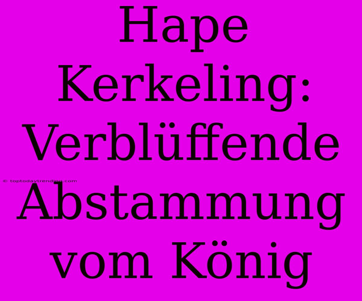 Hape Kerkeling: Verblüffende Abstammung Vom König