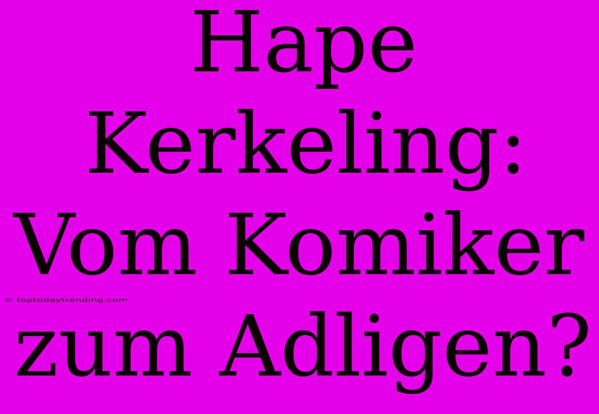 Hape Kerkeling: Vom Komiker Zum Adligen?