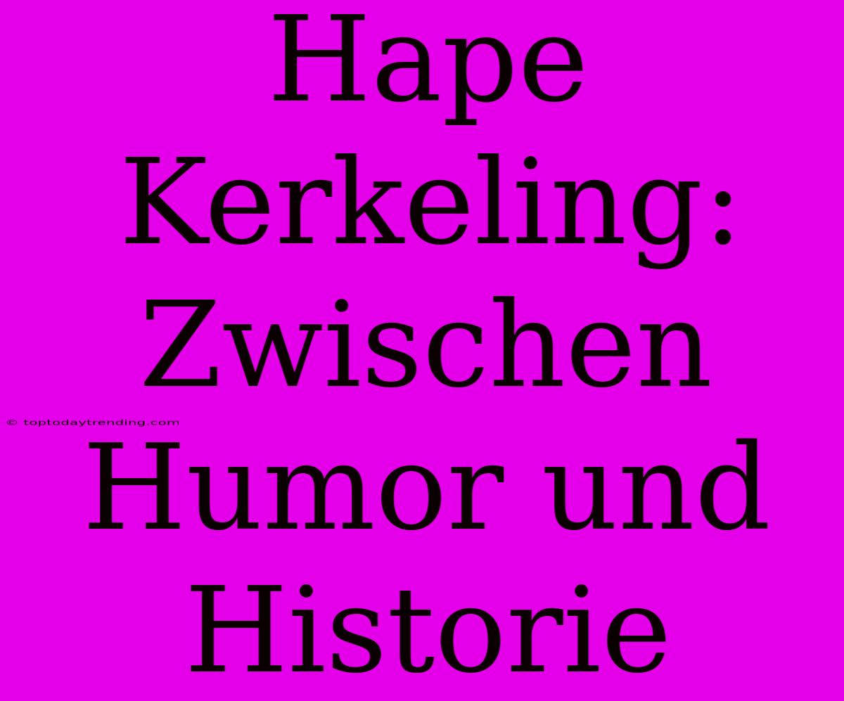 Hape Kerkeling:  Zwischen Humor Und Historie