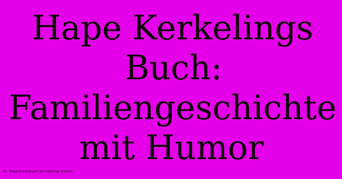 Hape Kerkelings Buch: Familiengeschichte Mit Humor