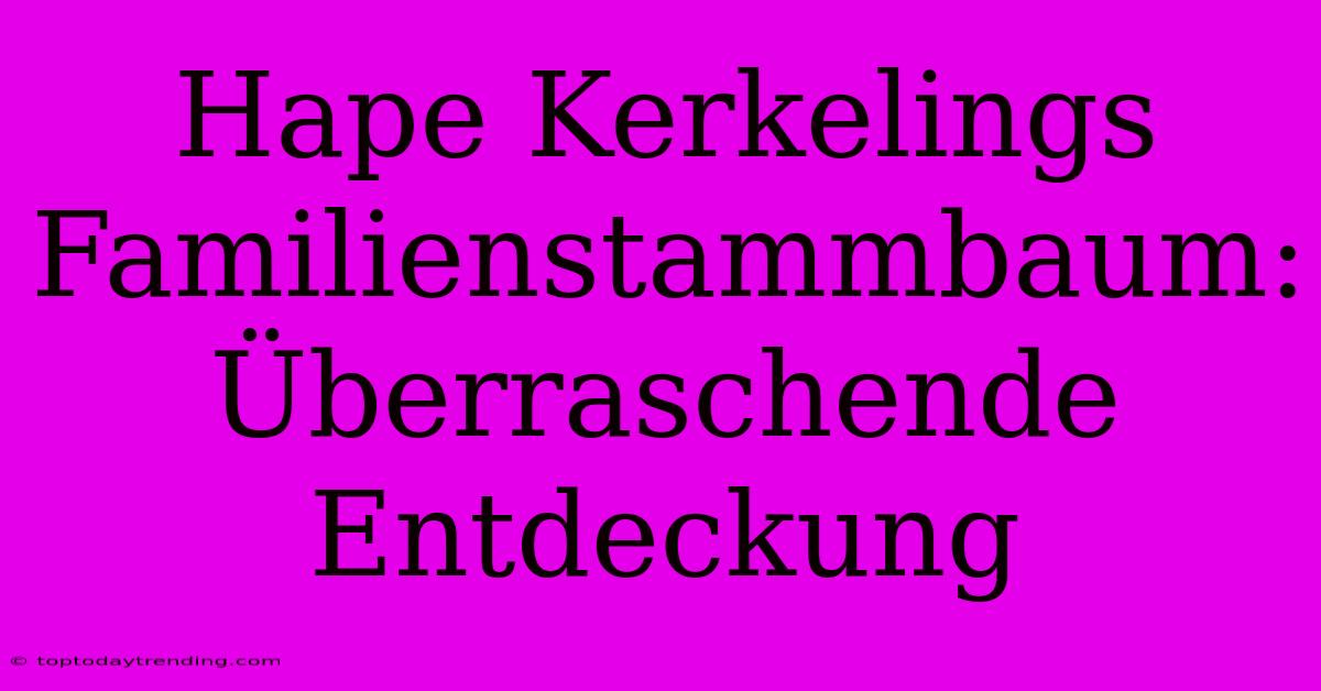 Hape Kerkelings Familienstammbaum: Überraschende Entdeckung