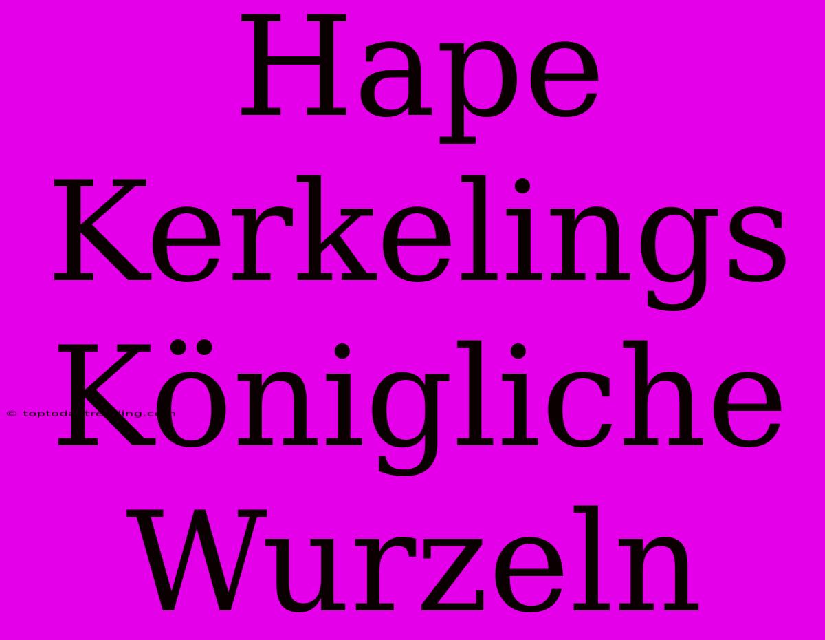 Hape Kerkelings Königliche Wurzeln