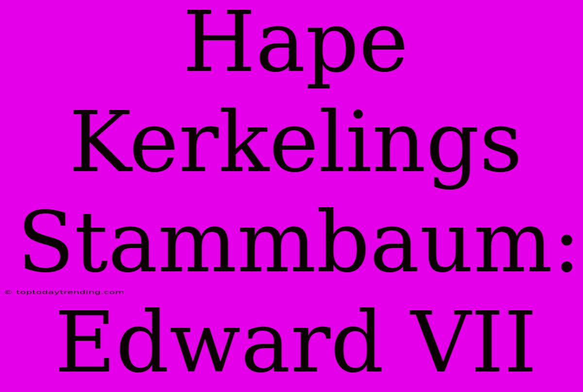 Hape Kerkelings Stammbaum: Edward VII