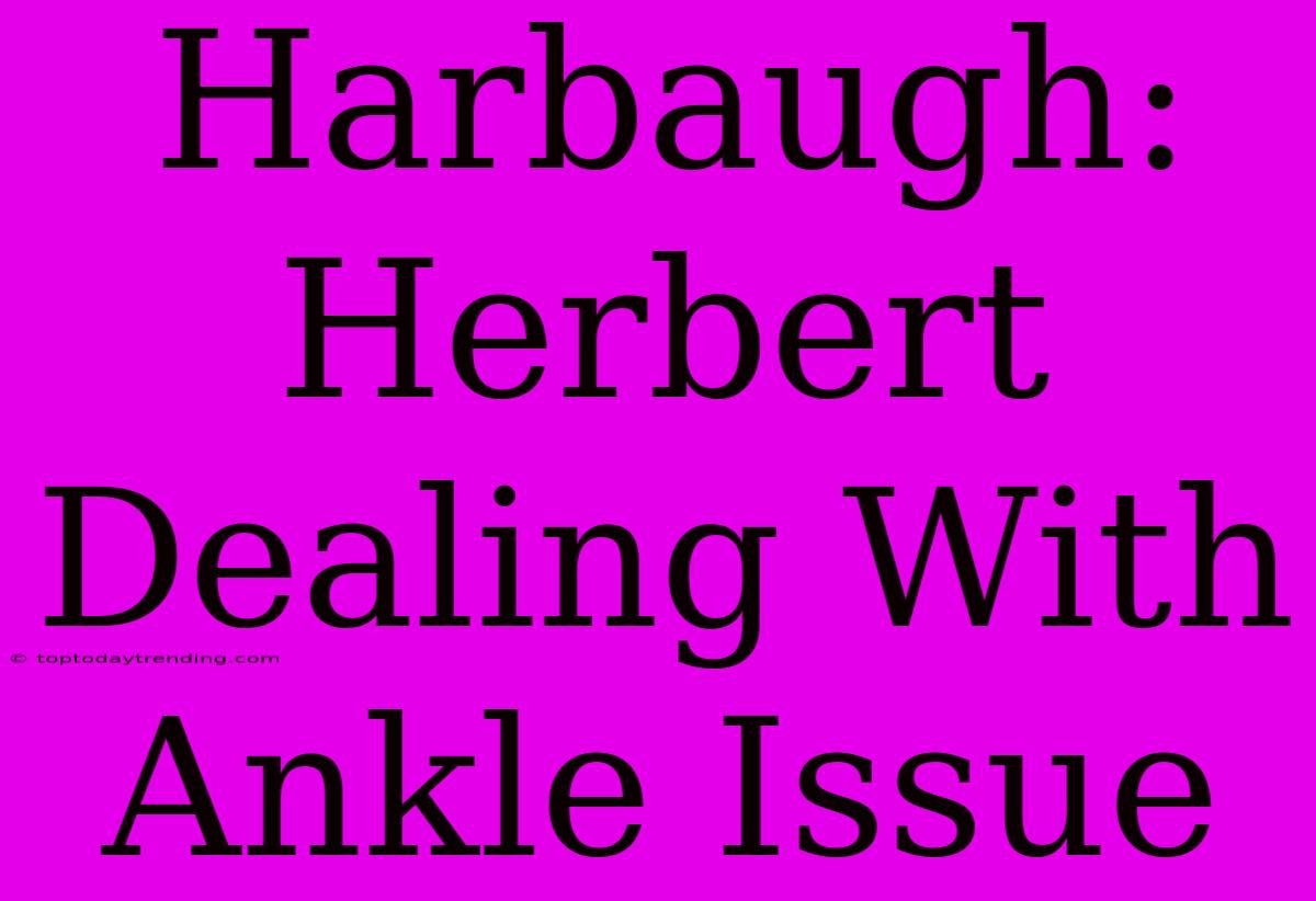 Harbaugh: Herbert Dealing With Ankle Issue