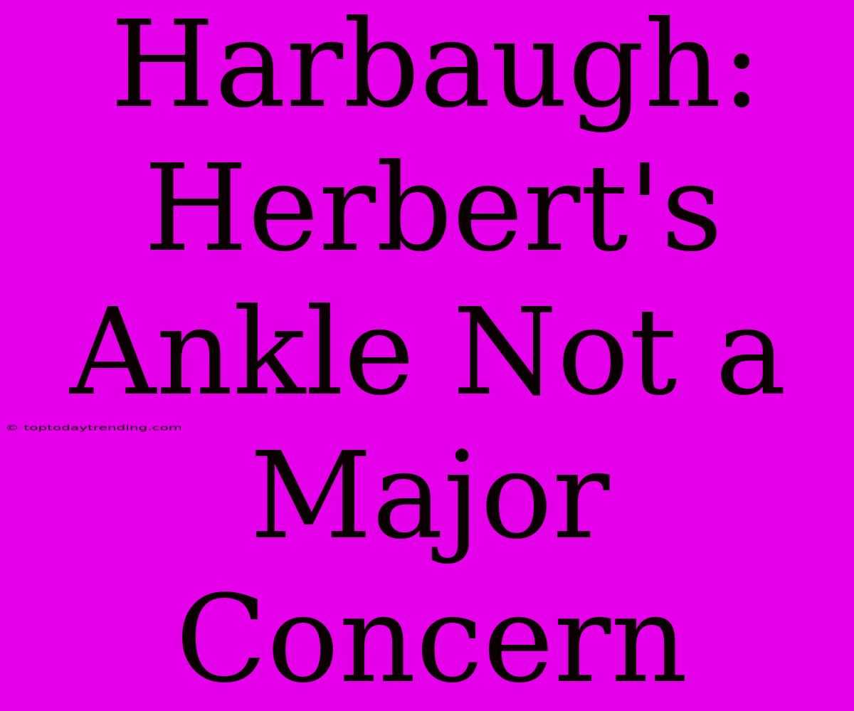 Harbaugh: Herbert's Ankle Not A Major Concern