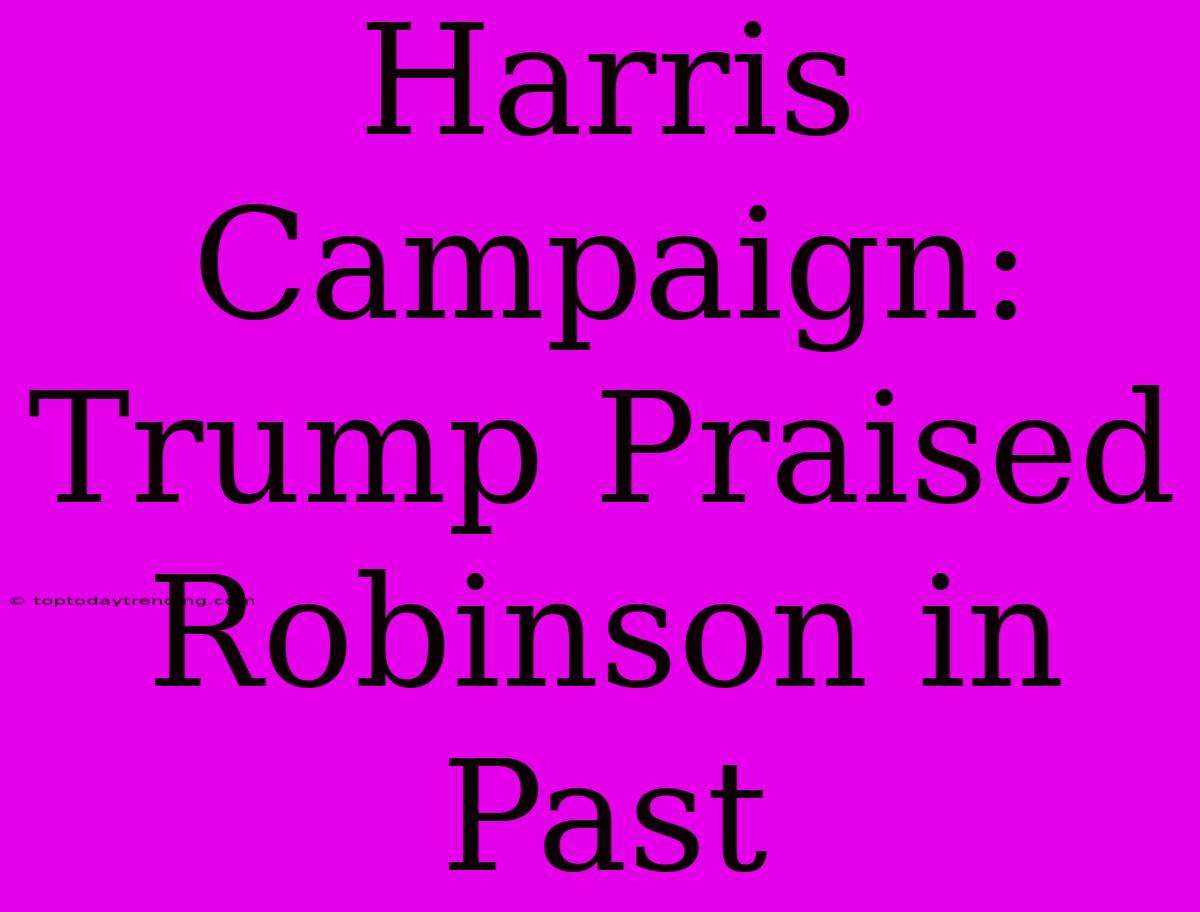 Harris Campaign: Trump Praised Robinson In Past