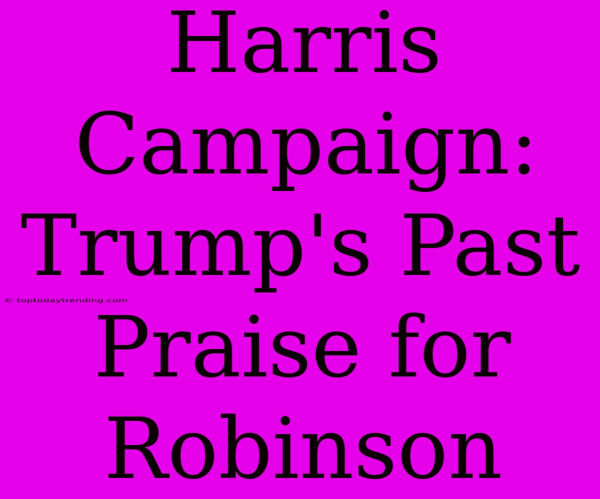 Harris Campaign: Trump's Past Praise For Robinson