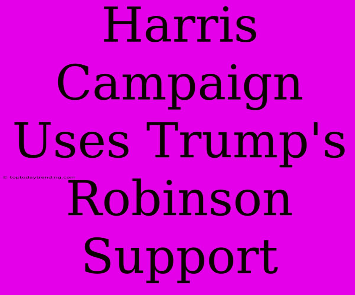 Harris Campaign Uses Trump's Robinson Support