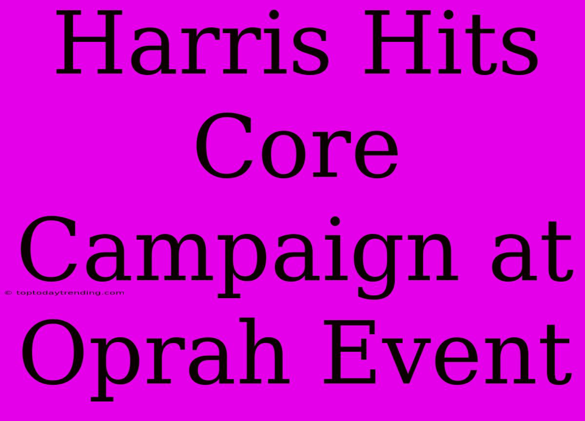 Harris Hits Core Campaign At Oprah Event