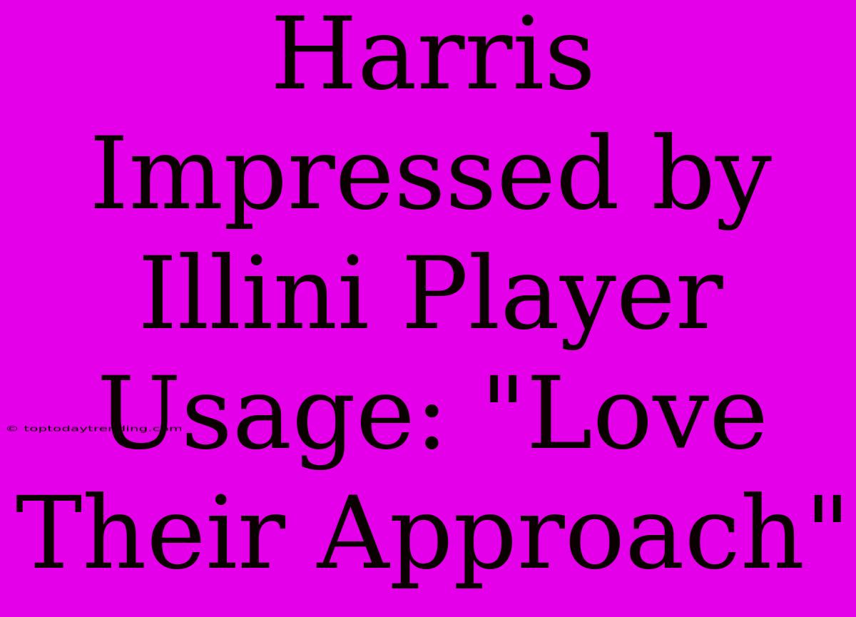 Harris Impressed By Illini Player Usage: 