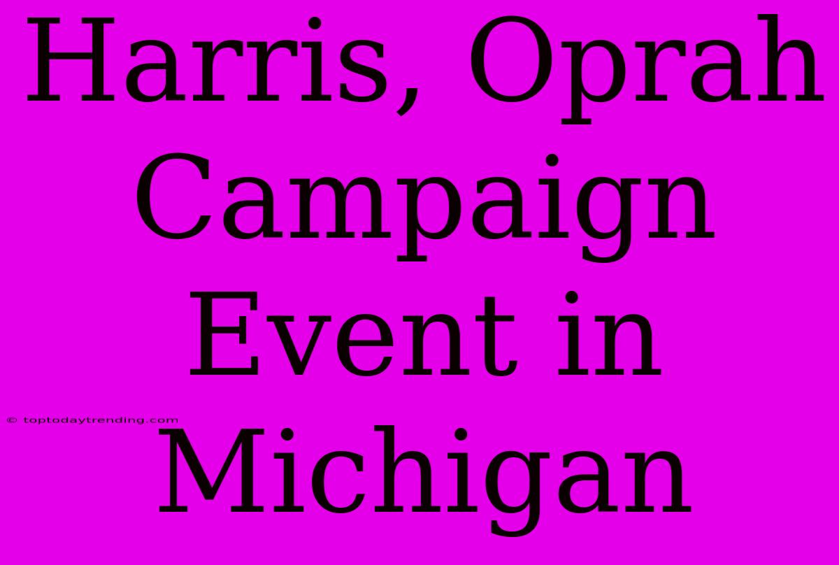 Harris, Oprah Campaign Event In Michigan