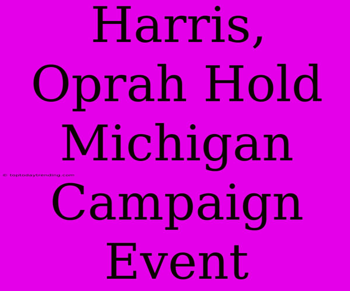 Harris, Oprah Hold Michigan Campaign Event