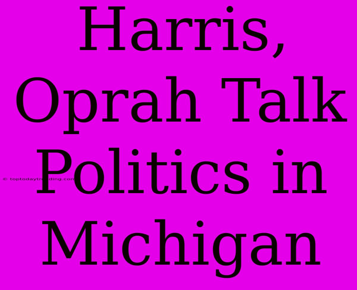 Harris, Oprah Talk Politics In Michigan