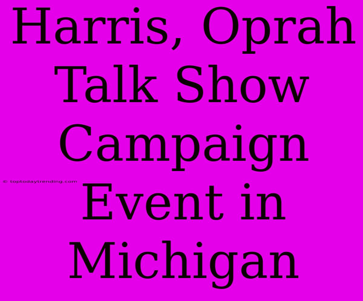 Harris, Oprah Talk Show Campaign Event In Michigan