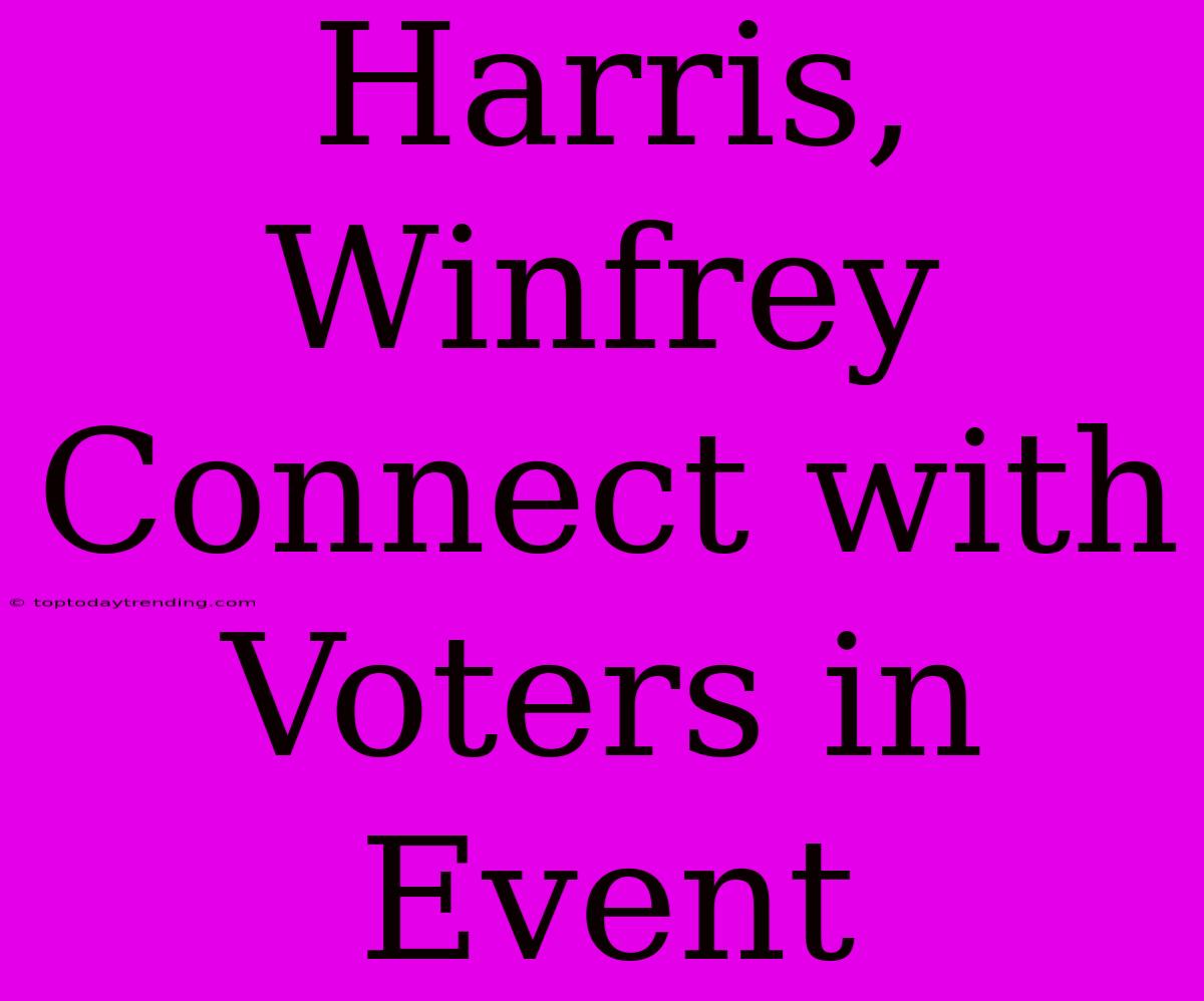 Harris, Winfrey Connect With Voters In Event