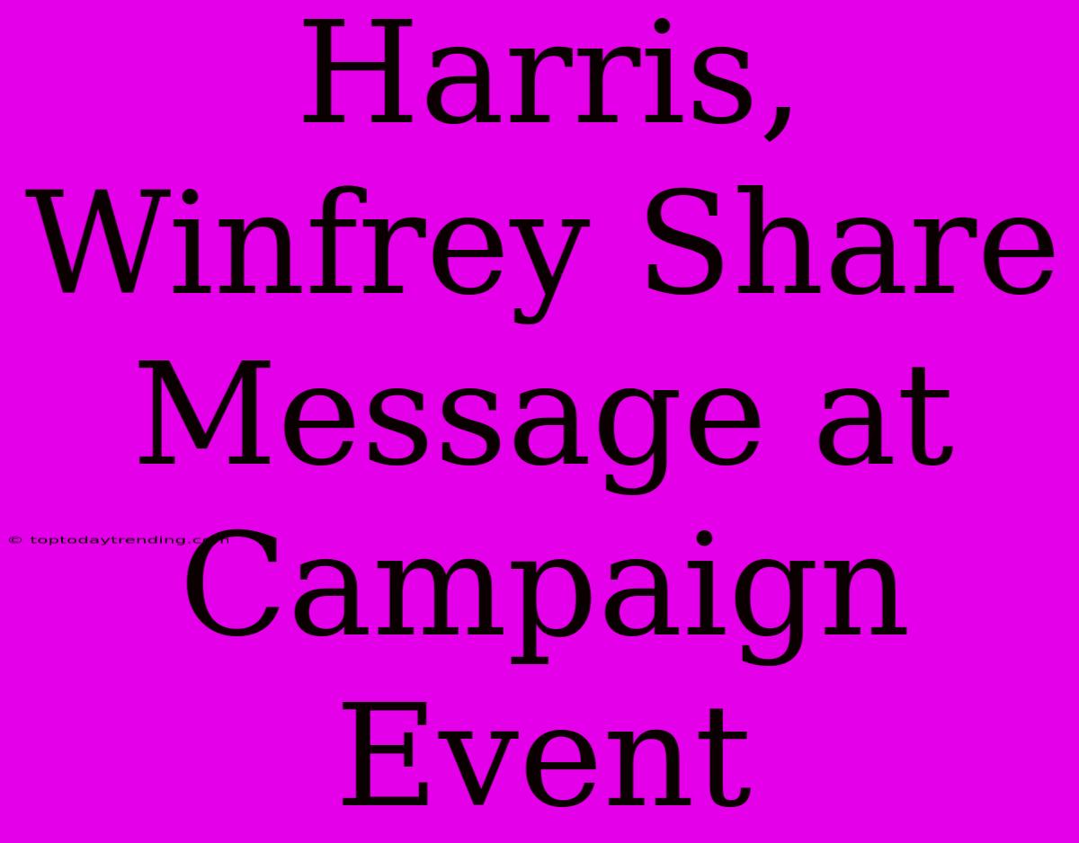 Harris, Winfrey Share Message At Campaign Event