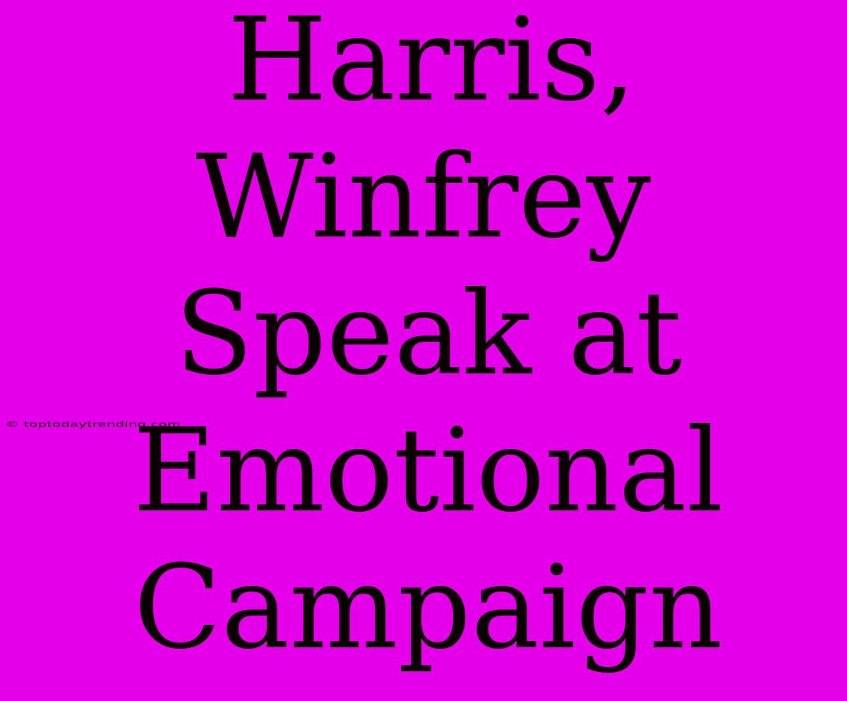 Harris, Winfrey Speak At Emotional Campaign