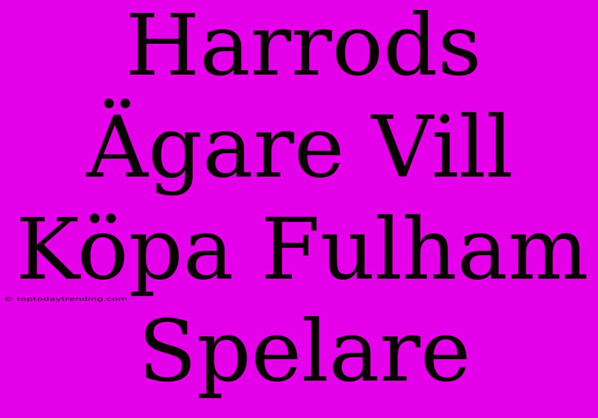 Harrods Ägare Vill Köpa Fulham Spelare