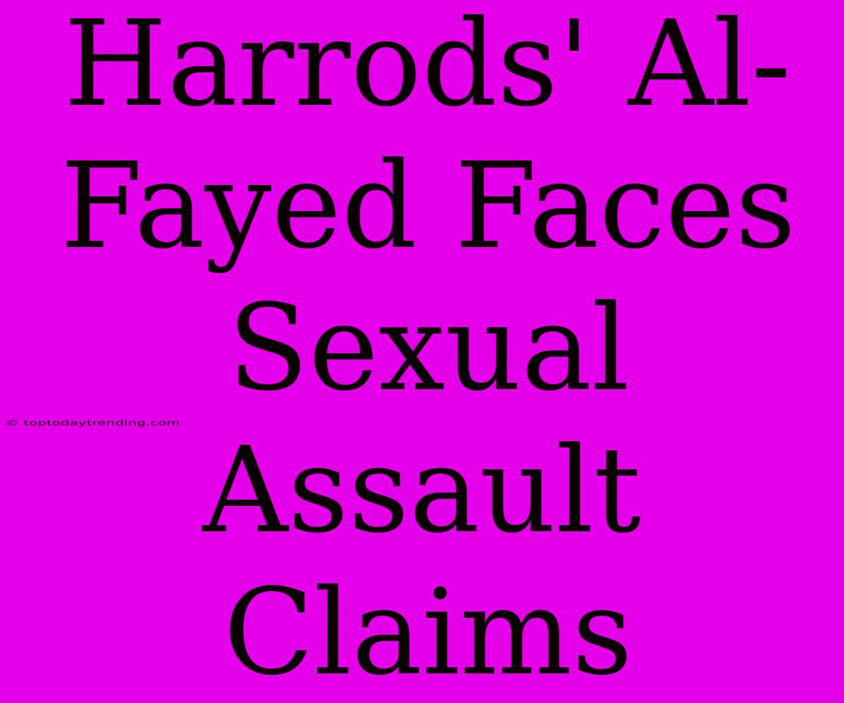 Harrods' Al-Fayed Faces Sexual Assault Claims