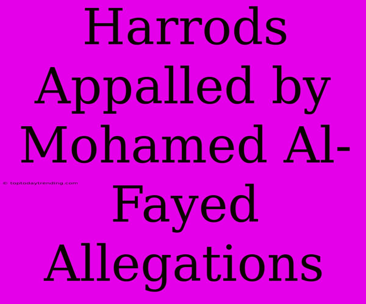 Harrods Appalled By Mohamed Al-Fayed Allegations