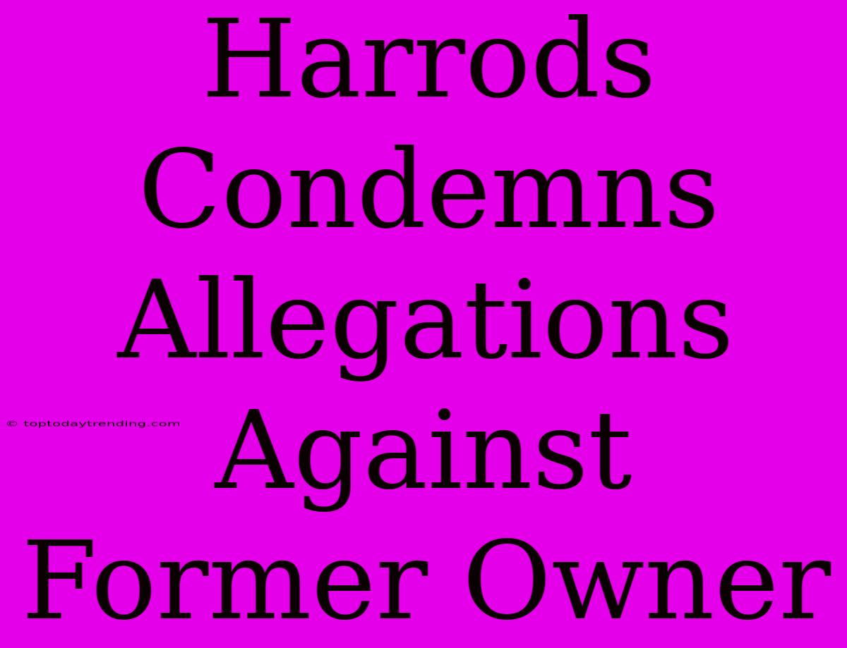 Harrods Condemns Allegations Against Former Owner