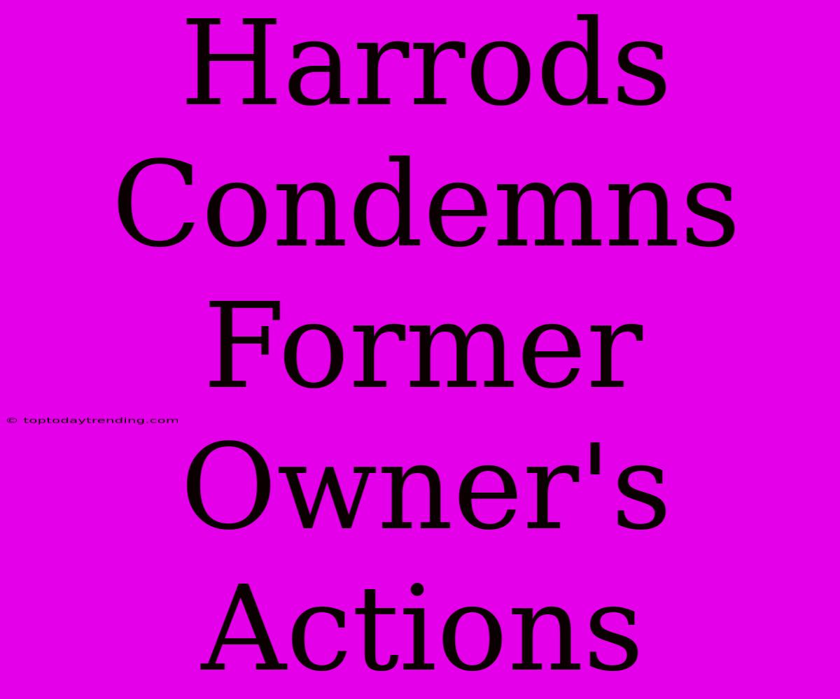 Harrods Condemns Former Owner's Actions