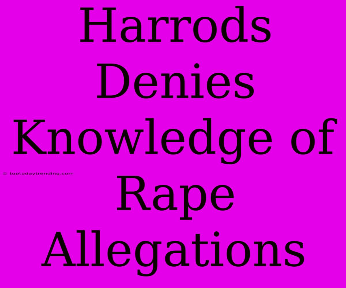 Harrods Denies Knowledge Of Rape Allegations