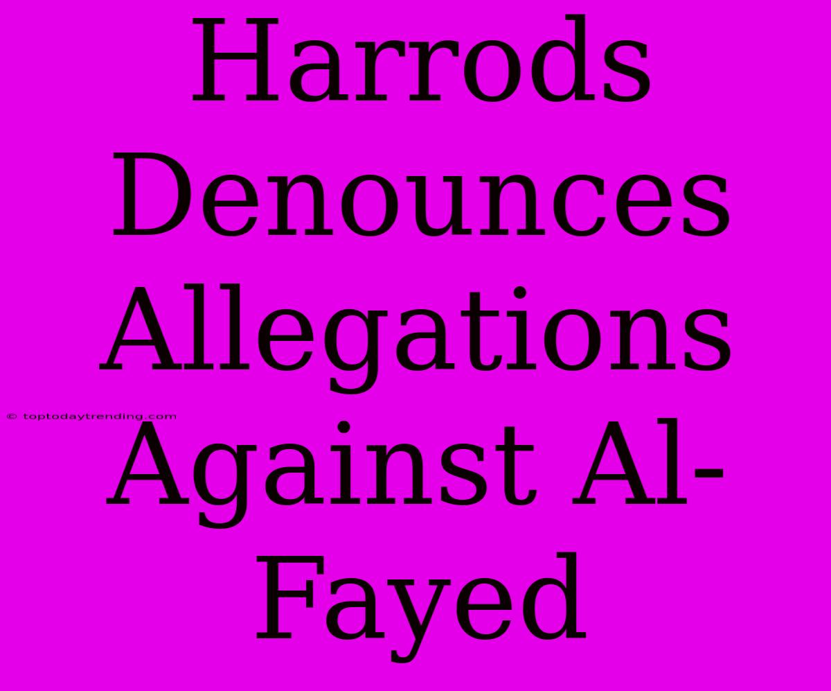 Harrods Denounces Allegations Against Al-Fayed