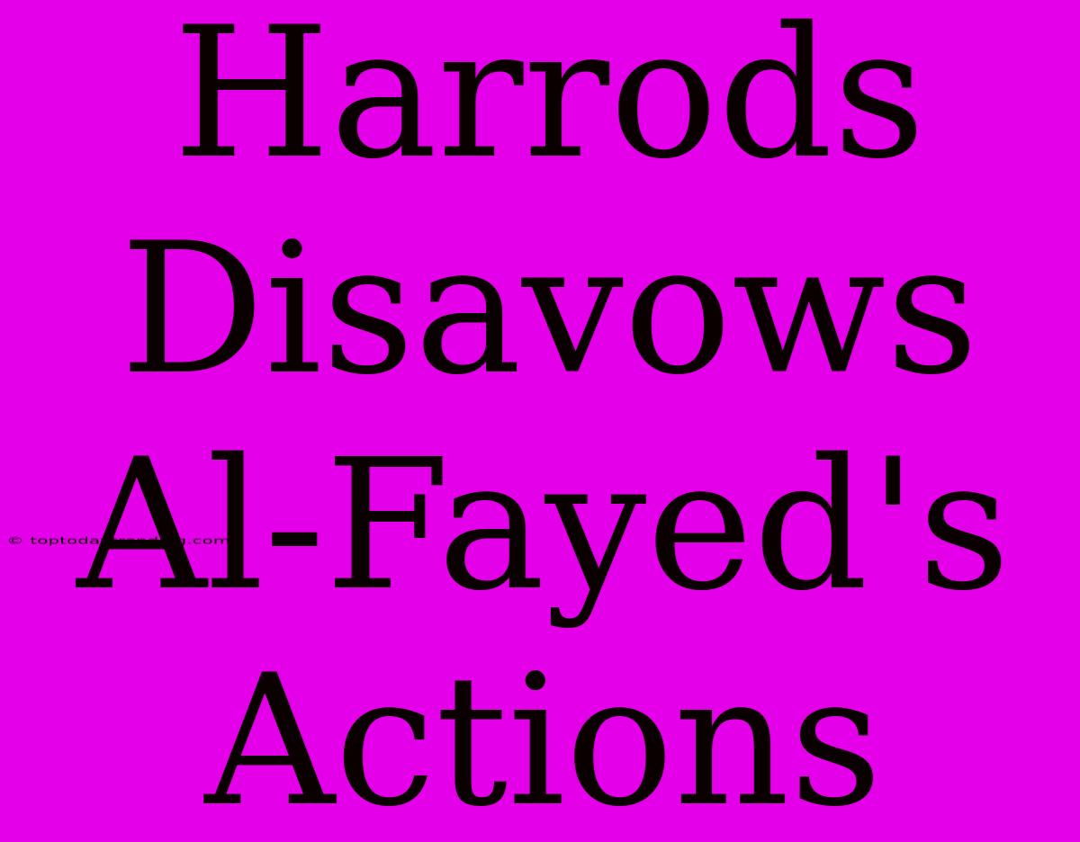 Harrods Disavows Al-Fayed's Actions