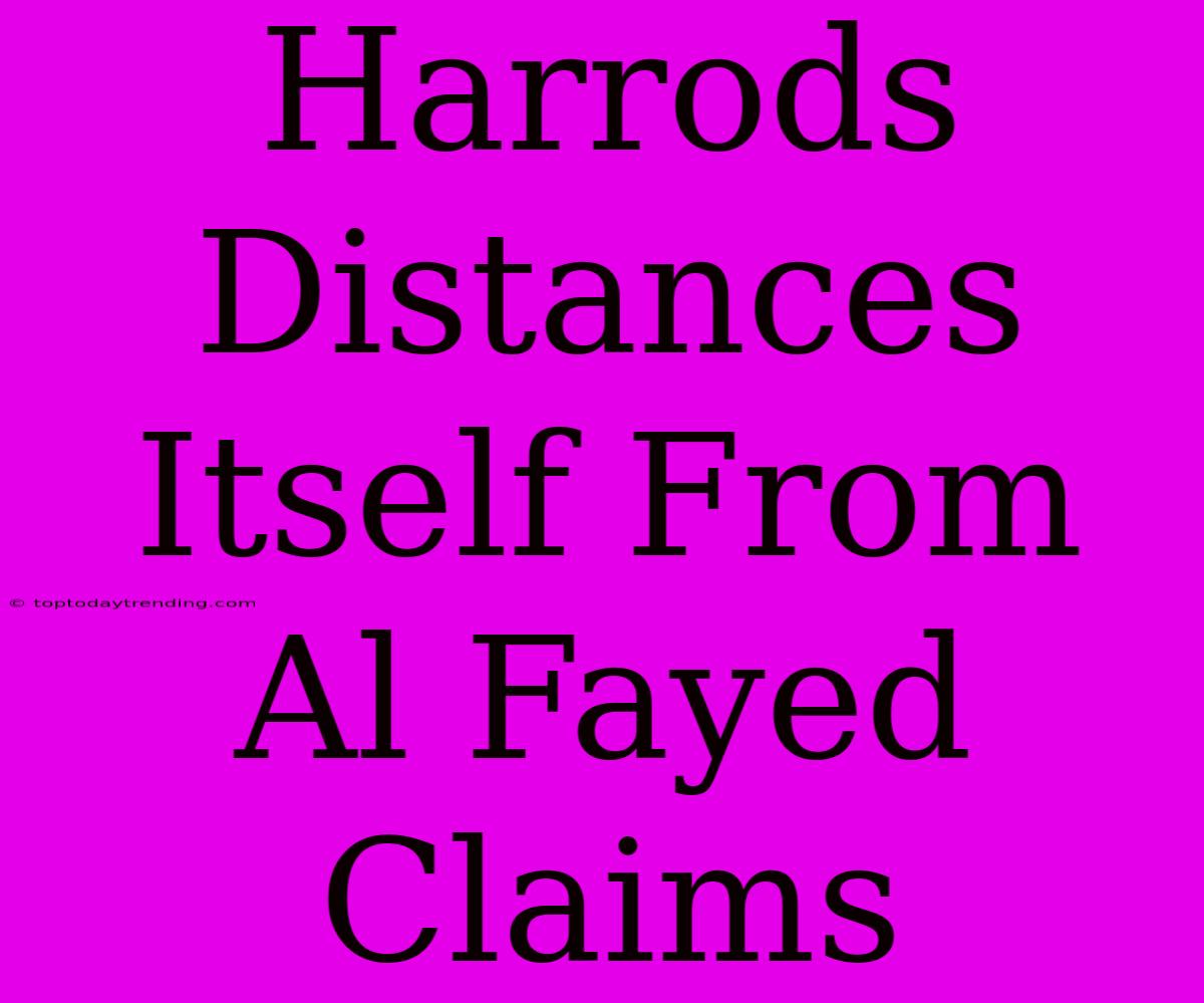 Harrods Distances Itself From Al Fayed Claims